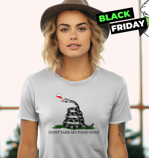 Don039T Take My Food Dyes Women039S T Shirt