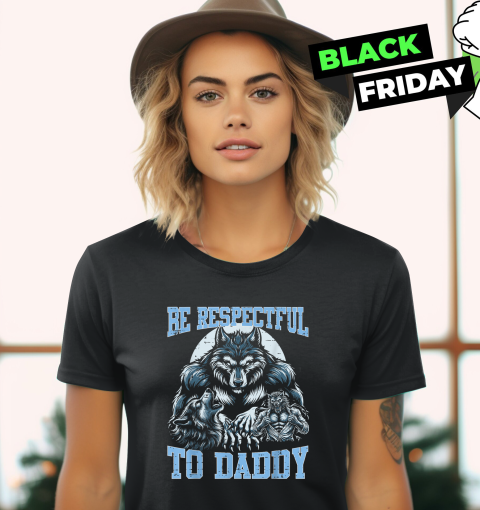 Alpha Wolf Be Respectful To Daddy Funny Meme Cringe Women039S T Shirt