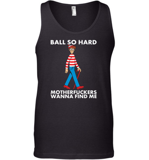 Ball So Hard Waldo Shirt Motherfuckers Wanna Find Me Waldo Tank Top