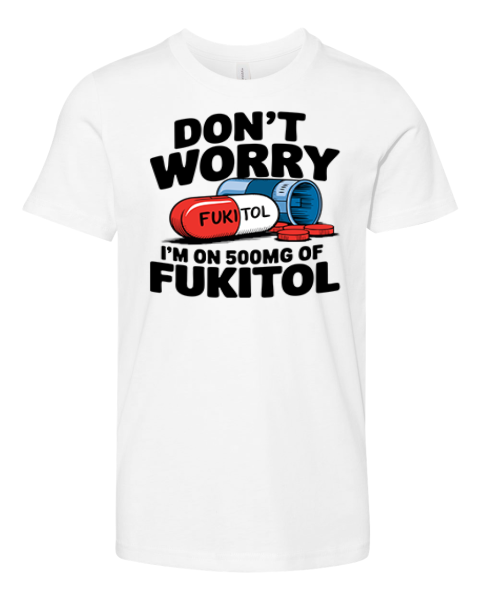 Don039T Worry I039M On 500Mg Of Fukitol Premium Youth T Shirt